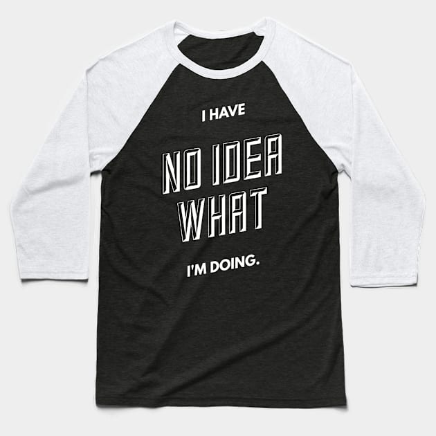 I have no Idea what I'm doing. Baseball T-Shirt by PersianFMts